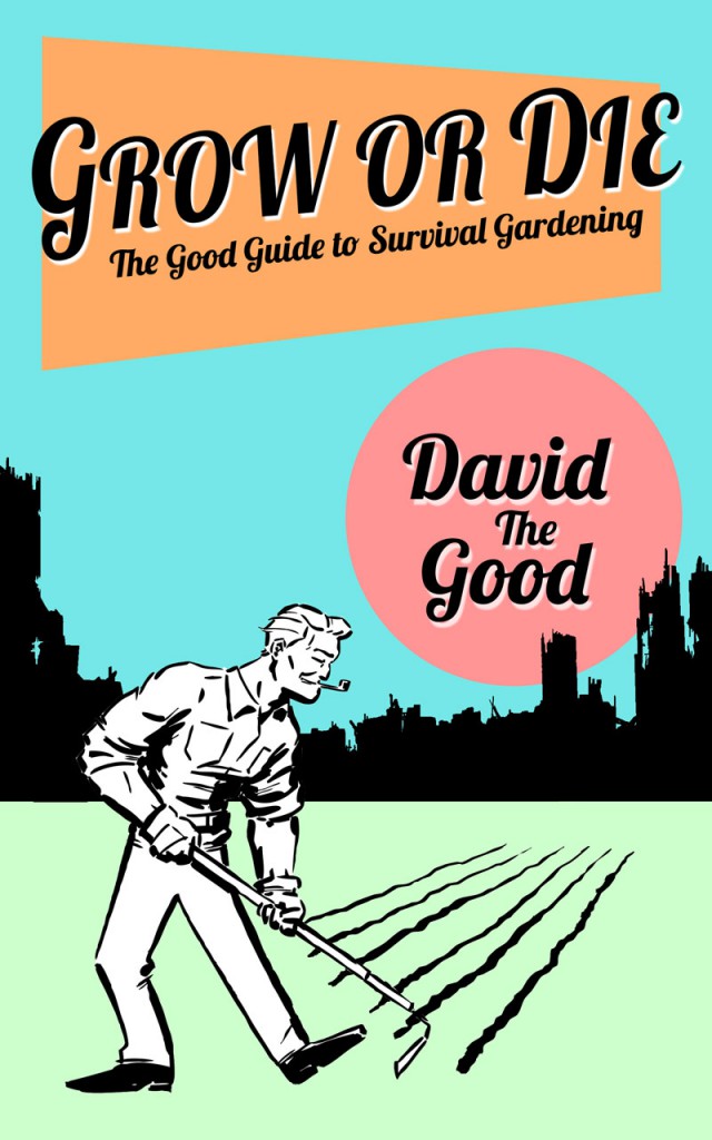 Grow_Or_Die: The Good Guide to Survival Gardening